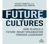 Scott Smith Future Cultures: How to Build a Future-Ready Organization Through in White Scott Smith White