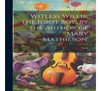 Scott Witless Willie, the Idiot Boy. by the Author of 'mary Mathieson' Scott Multicolor