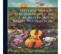 Scott Witless Willie, the Idiot Boy. by the Author of 'mary Mathieson' Scott Multicolor