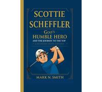 SCOTTIE SCHEFFLER: Golf’s Humble Hero and the Journey to the Top” (A Biography Book for Kids)