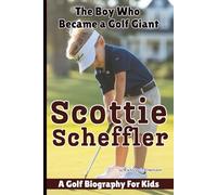 SCOTTIE SCHEFFLER: The Boy Who Became A Golf Giant - A Golf Biography For Kids