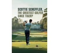 Scottie Scheffler, The Greatest Golfer Since Tiger?: A Deep Dive into Golf’s Most Composed Champion
