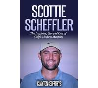 Scottie Scheffler: The Inspiring Story of One of Golf’s Modern Masters (Golf Biography Books)