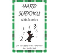 Scottie Sudoku Puzzle Book Hard: Scottie Lovers' Sudoku Collection | Hard Brain Games to Relax, Unwind and Keep Your Mind Sharp | 50+ Puzzles | Solutions Included (Scottish Terrier Sudoku Puzzles)