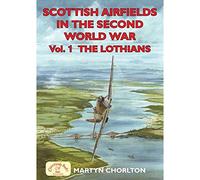 Scottish Airfields in the Second World War Vol 1 - The Lothians: Volume 1 - The Lothians: v. 1 (Airfields Series)