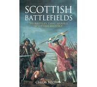 Scottish Battlefields: 300 Battles That Shaped Scottish History