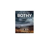 Scottish Bothy Bible: The complete guide to Scotland s bothies and how to reach them