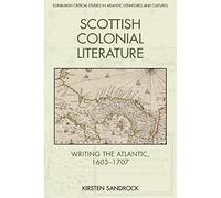 Scottish Colonial Literature: Writing the Atlantic, 1603-1707 (Edinburgh Critical Studies in Atlantic Literatures and Cultures)