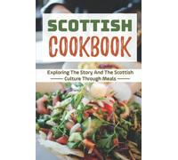 Scottish Cookbook: Exploring The Story And The Scottish Culture Through Meals