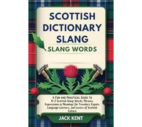 SCOTTISH DICTIONARY SLANG WORDS: A Fun and Practical Guide to A-Z Scottish Slang Words, Phrases, Expressions & Meanings for Travelers, Expats, Language Learners, and Lovers of Scottish Culture
