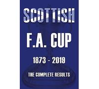 Scottish F.A.Cup 1873-2019 - The Complete Results