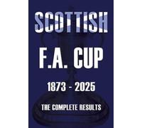 Scottish F.A. Cup 1873-2025 : The Complete Results