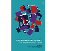 Scottish Feminist Judgments: (Re)Creating Law from the Outside In