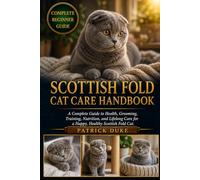 SCOTTISH FOLD CAT CARE HANDBOOK: A Complete Guide to Health, Grooming, Training, Nutrition, and Lifelong Care for a Happy, Healthy Scottish Fold Cat.