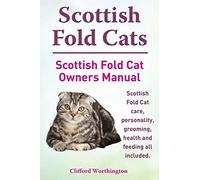 Scottish Fold Cats. Scottish Fold Cat Owners Manual. Scottish Fold Cat Care, Personality, Grooming, Health and Feeding All Included.