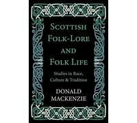 Scottish Folk-Lore And Folk Life - Studies In Race, Culture And Tradition