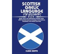 SCOTTISH GAELIC LANGUAGE FOR BEGINNERS: Speak, Read, and Understand Scottish Gaelic with Practical Lessons, Everyday Conversations, Vocabulary, and Guided Exercises (Language Mastery Guides)