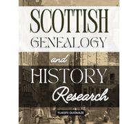 Scottish Genealogy and History Research: A Journey Through Scotland’s History And Heritage Exploring Ancestry Culture And The Enduring Spirit Of A Nation Forged In Courage Faith And Imagination