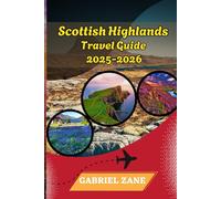 Scottish Highland Travel Guide 2025-2026: Explore Edinburgh,the North Coast 500, Isle of Skye, Loch Ness, Hiking Routes, West Highland Way, Gaelic Culture, Wild Camping and legendary castles