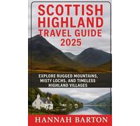 SCOTTISH HIGHLAND TRAVEL GUIDE 2025: Explore Rugged Mountains, Misty Lochs, and Timeless Highland Villages (Epic Journeys: The Ultimate Travel Guide to Unforgettable Destinations.)