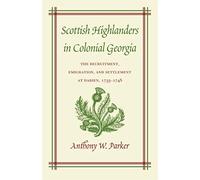 Scottish Highlanders in Colonial Georgia: The Recruitment, Emigration, and Settlement at Darien, 1735-1748