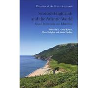 Scottish Highlands and the Atlantic World: Social Networks and Identities (Histories of the Scottish Atlantic)