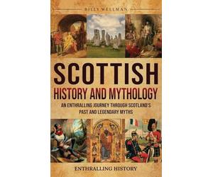 Scottish History and Mythology: An Enthralling Journey Through Scotland's Past and Legendary Myths
