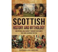 Scottish History and Mythology: An Enthralling Journey Through Scotland's Past and Legendary Myths (Exploring the Past)