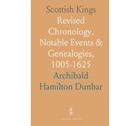 Scottish Kings: Revised Chronology, Notable Events & Genealogies, 1005-1625