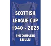 Scottish League Cup 1940-2025 - The Complete Results