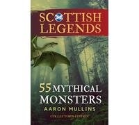 Scottish Legends: 55 Mythical Monsters