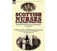 Scottish Nurses in the First World War: With the Scottish Nurses in Roumania by Yvonne Fitzroy & a History of the Scottish Women's Hospitals (Extract