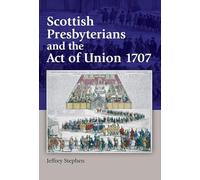 Scottish Presbyterians and the Act of Union 1707