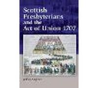 Scottish Presbyterians and the Act of Union 1707
