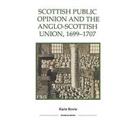 Scottish Public Opinion and the Anglo-Scottish Union, 1699-1707 (Royal Historical Society Studies in History, New) (Royal Historical Society Studies in History New Series)