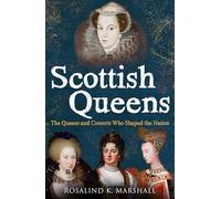 Scottish Queens: The Queens and Consorts Who Shaped the Nation