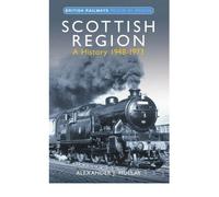 Scottish Region: A History 1948-1973 (British Railways Region By Region)