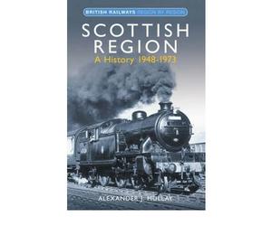 Scottish Region: A History 1948-1973 (British Railways Region By Region)