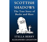 Scottish Shadows - The True Story of Burke and Hare: Illustrated Edition. Includes 1861 Manuscript: The Court of Cacus (True Crime Series)