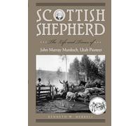 Scottish Shepherd: The Life and Times of John Murray Murdoch, Utah Pioneer