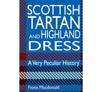 Scottish Tartan And Highland Dress: A Very Peculiar History