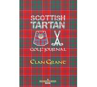 Scottish Tartan Golf Journal Clan Grant: Golf Log Book Grant Family Notebook Diary Scots Plaid Scotland Highlands (Scottish Clans & Tartans Series)
