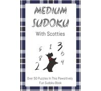 Scottish Terrier Sudoku Puzzle Book: Sudoku Puzzles For Scottie Lovers | Help Calm The Mind, Relax & Focus | 6x9 Inches, 112 Pages | 50+ Puzzles | Solutions Included