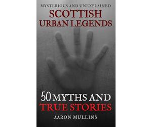 Scottish Urban Legends: 50 Myths and True Stories