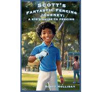 Scott's Fantastic Fencing Journey: A Kid's Guide to Fencing
