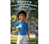 Scott's Fantastic Fencing Journey: A Kid's Guide to Fencing
