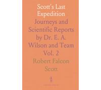 Scott's Last Expedition: Journeys and Scientific Reports by Dr. E. A. Wilson and Team