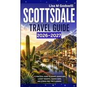 Scottsdale Travel Guide 2026-2027: A Practical Guide To Desert Adventures, Luxury Resorts, Hidden Gems, And Stress Free Trip Planning