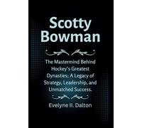 Scotty Bowman: The Mastermind Behind Hockey’s Greatest Dynasties; A Legacy of Strategy, Leadership, and Unmatched Success