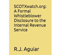 SCOTXwatch.org: A Formal Whistleblower Disclosure to the Internal Revenue Service (The Spyhell Files: An IRS Whistleblower's Formal Disclosure to the Commissioner of the Internal Revenue Service)